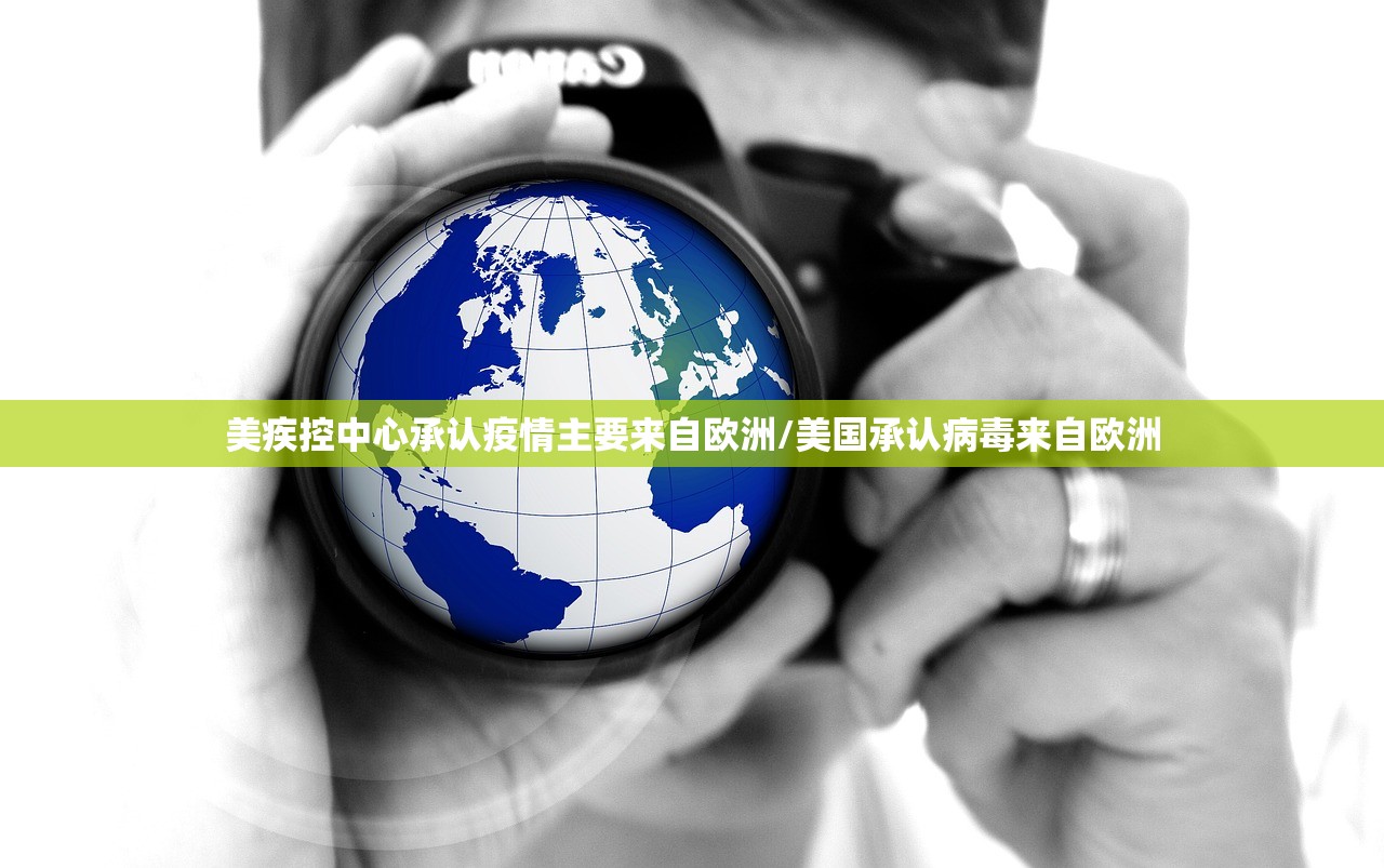 美疾控中心承认疫情主要来自欧洲/美国承认病毒来自欧洲