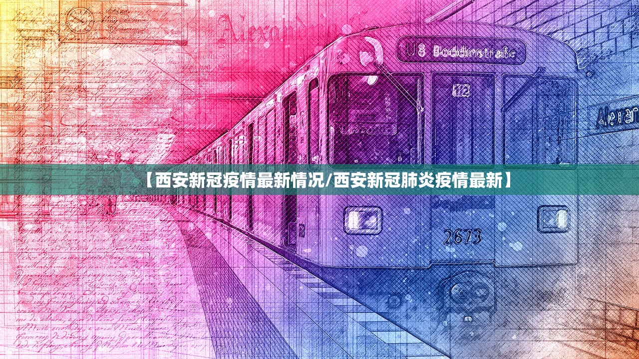 【西安新冠疫情最新情况/西安新冠肺炎疫情最新】