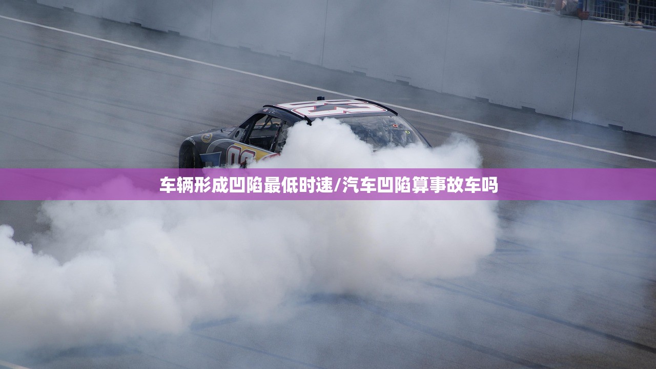 车辆形成凹陷最低时速/汽车凹陷算事故车吗