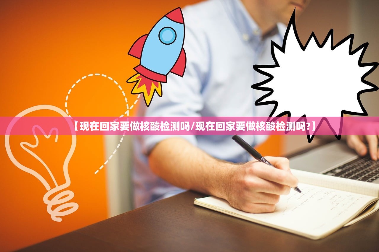 【现在回家要做核酸检测吗/现在回家要做核酸检测吗?】