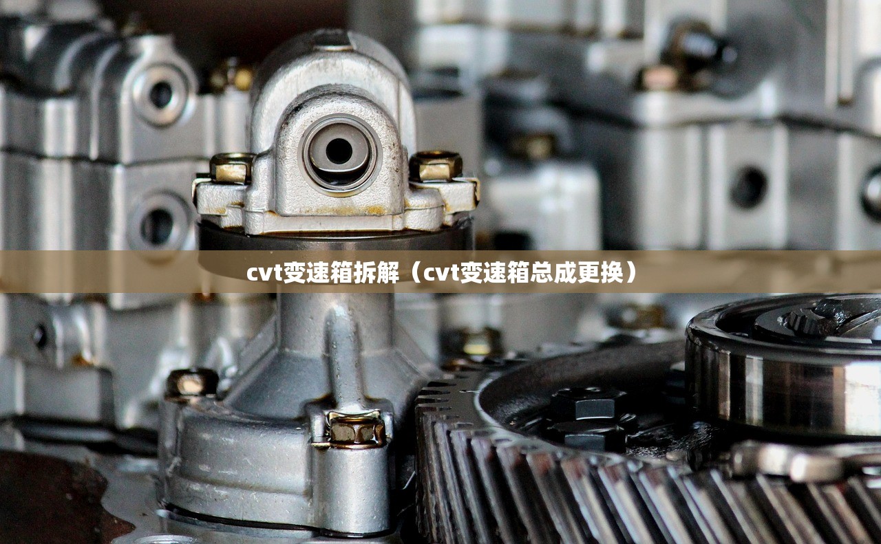 cvt变速箱拆解（cvt变速箱总成更换）