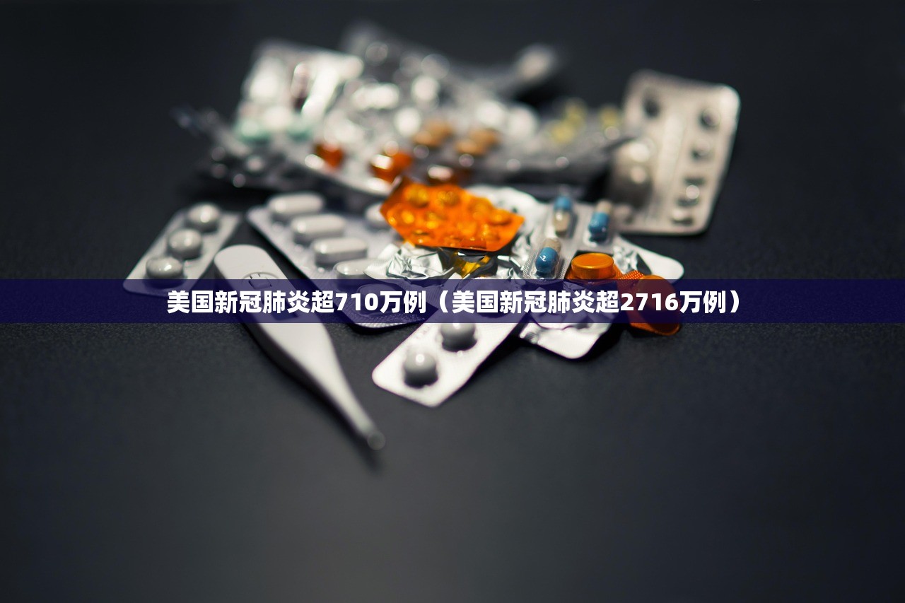 美国新冠肺炎超710万例（美国新冠肺炎超2716万例）