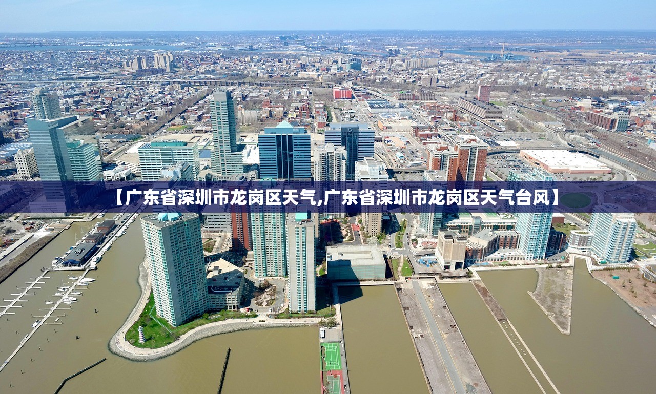 【广东省深圳市龙岗区天气,广东省深圳市龙岗区天气台风】 【广东省深圳市龙岗区天气,广东省深圳市龙岗区天气台风】