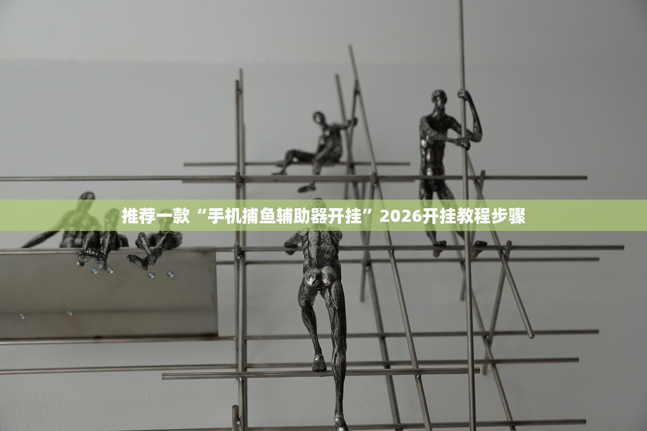推荐一款“手机捕鱼辅助器开挂	”2026开挂教程步骤