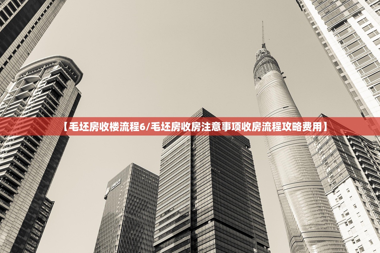 【毛坯房收楼流程6/毛坯房收房注意事项收房流程攻略费用】 【毛坯房收楼流程6/毛坯房收房注意事项收房流程攻略费用】