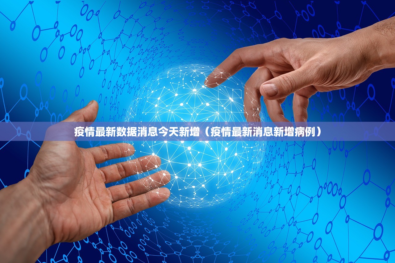 疫情最新数据消息今天新增（疫情最新消息新增病例）