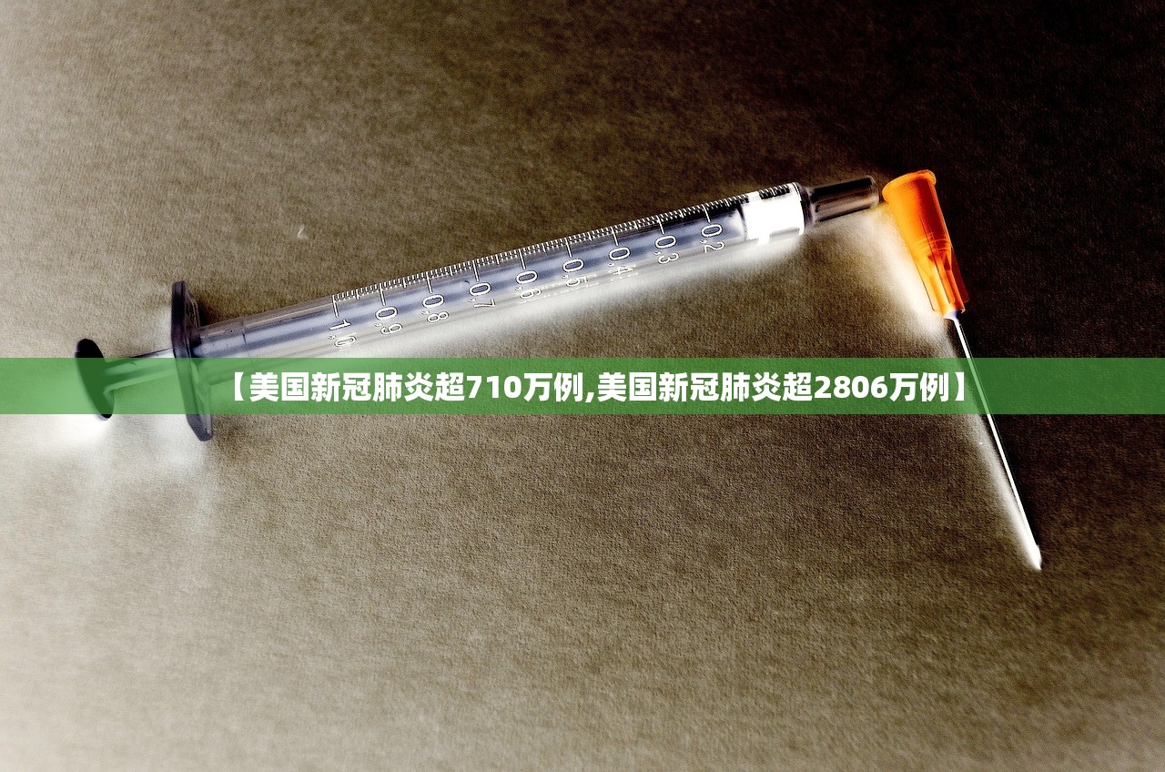 【美国新冠肺炎超710万例,美国新冠肺炎超2806万例】