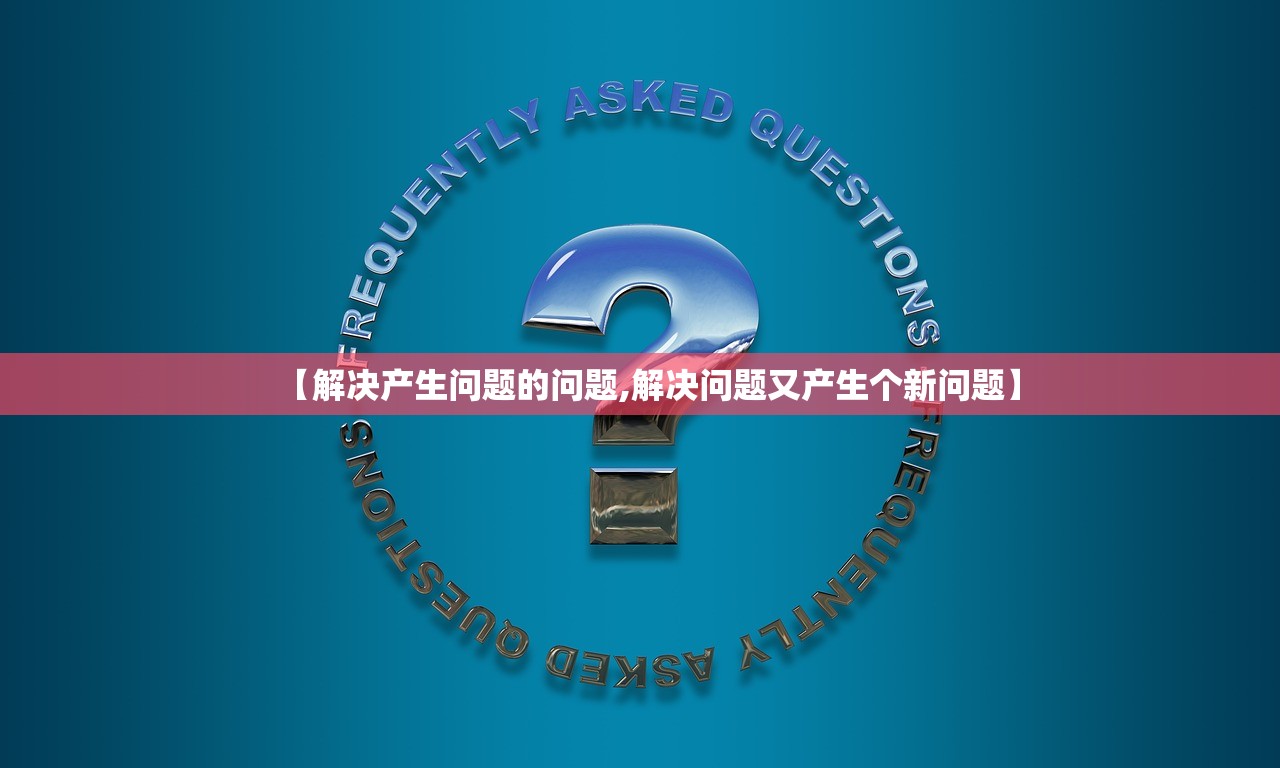 【解决产生问题的问题,解决问题又产生个新问题】