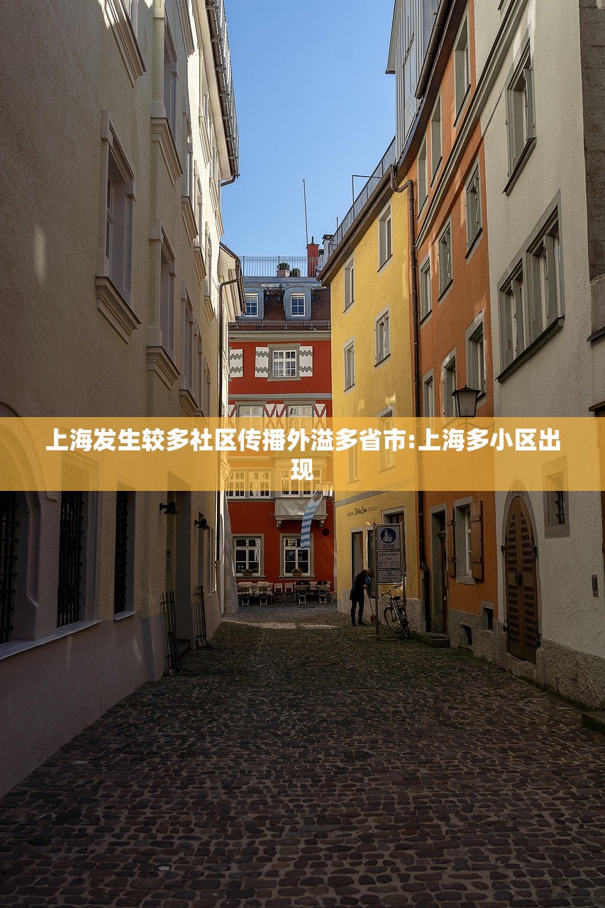 上海发生较多社区传播外溢多省市:上海多小区出现 上海发生较多社区传播外溢多省市:上海多小区出现