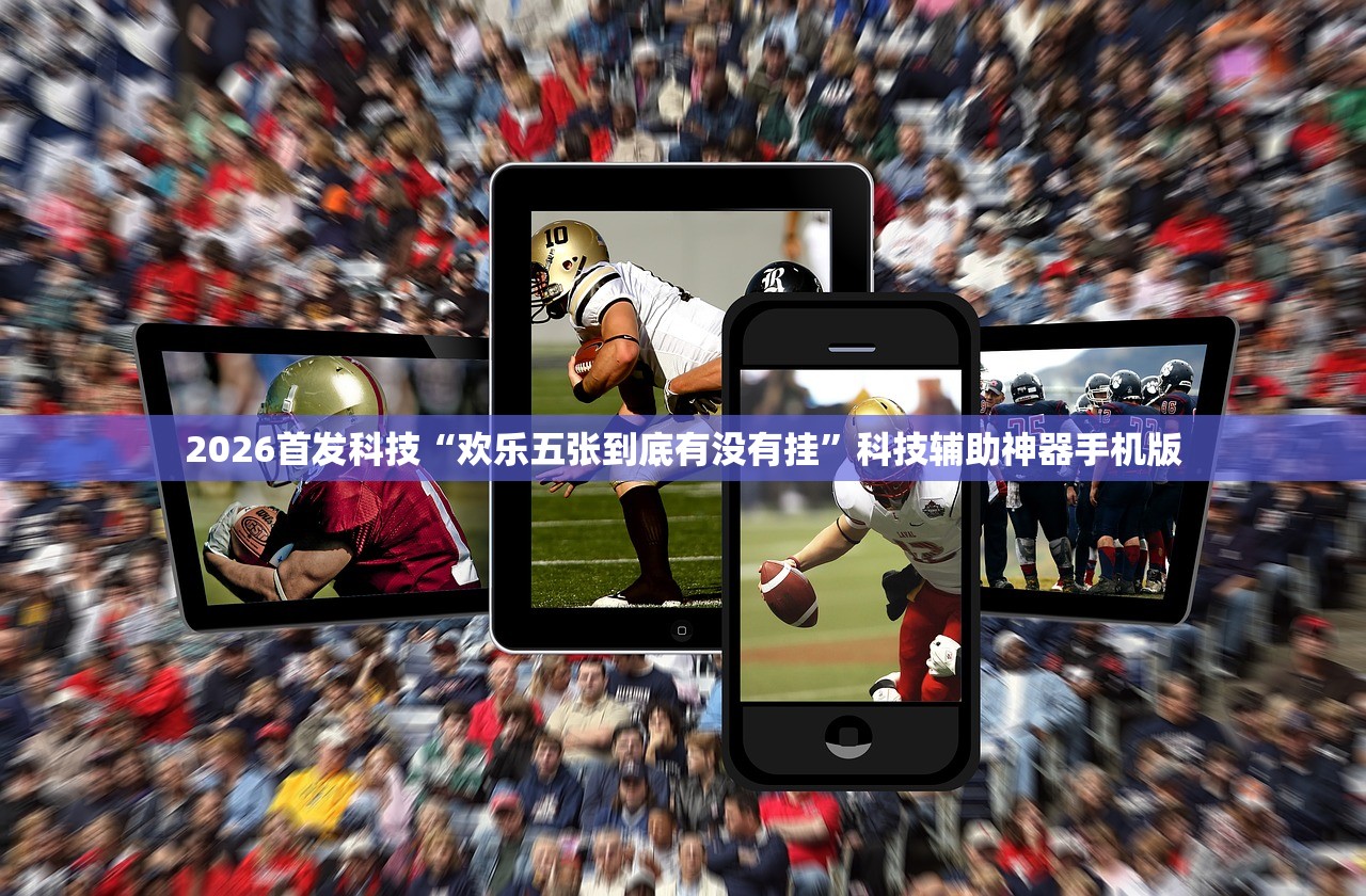2026首发科技“欢乐五张到底有没有挂	”科技辅助神器手机版