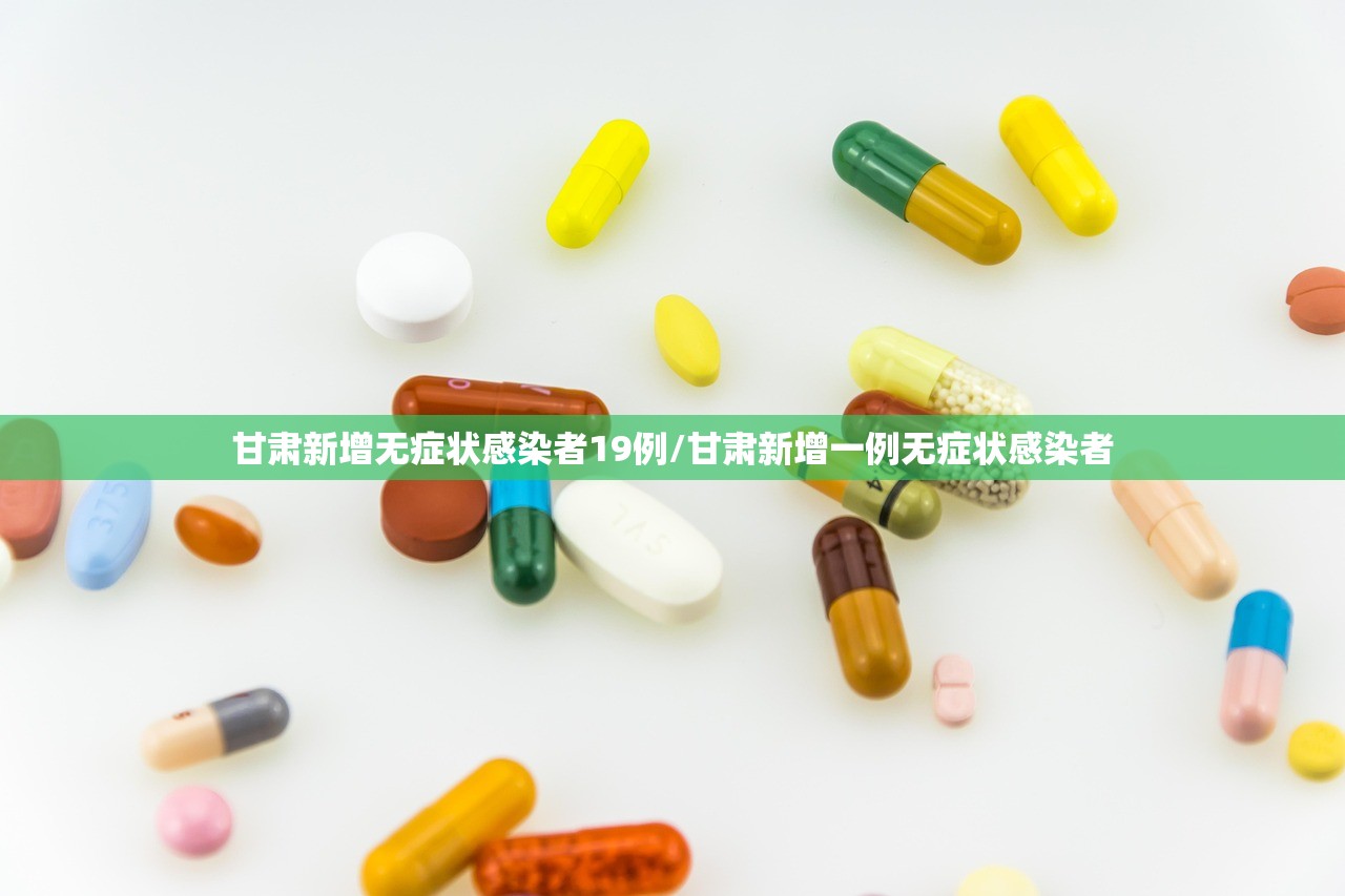 甘肃新增无症状感染者19例/甘肃新增一例无症状感染者