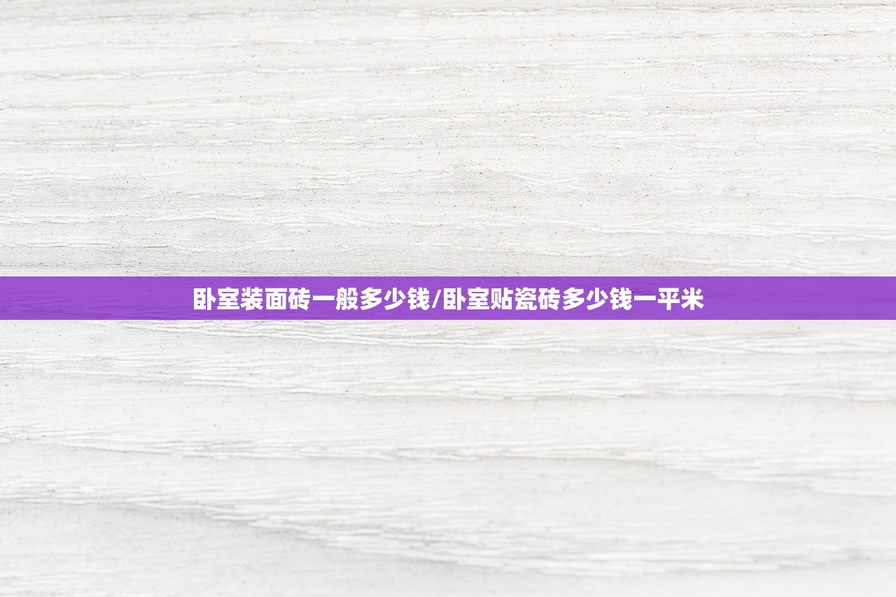 卧室装面砖一般多少钱/卧室贴瓷砖多少钱一平米