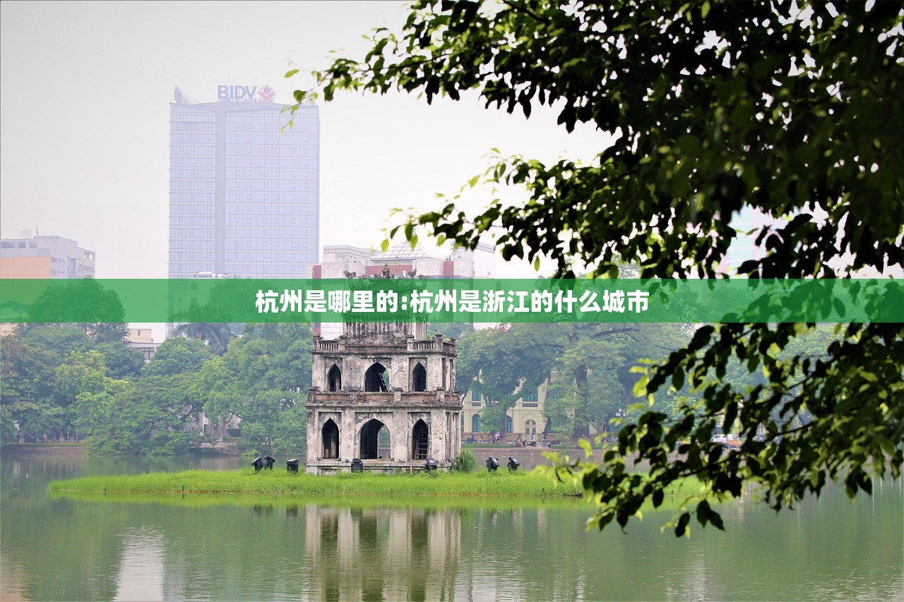 杭州是哪里的:杭州是浙江的什么城市 杭州是哪里的:杭州是浙江的什么城市