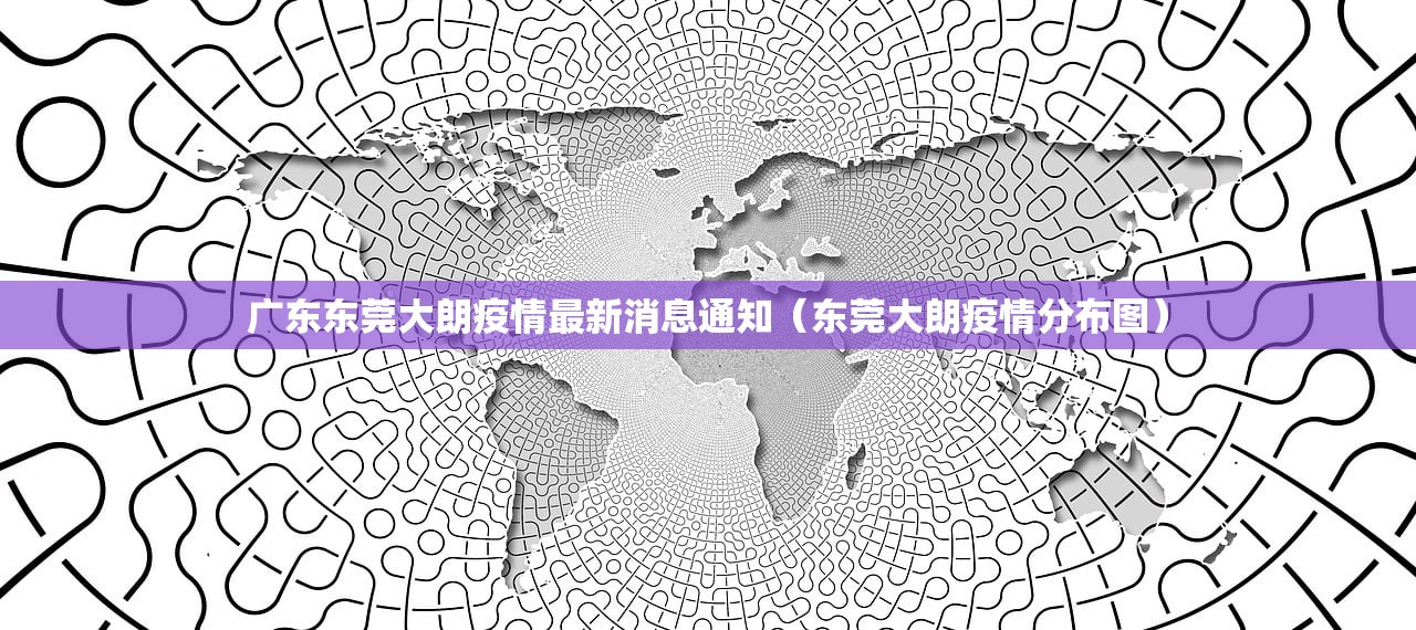 广东东莞大朗疫情最新消息通知（东莞大朗疫情分布图）