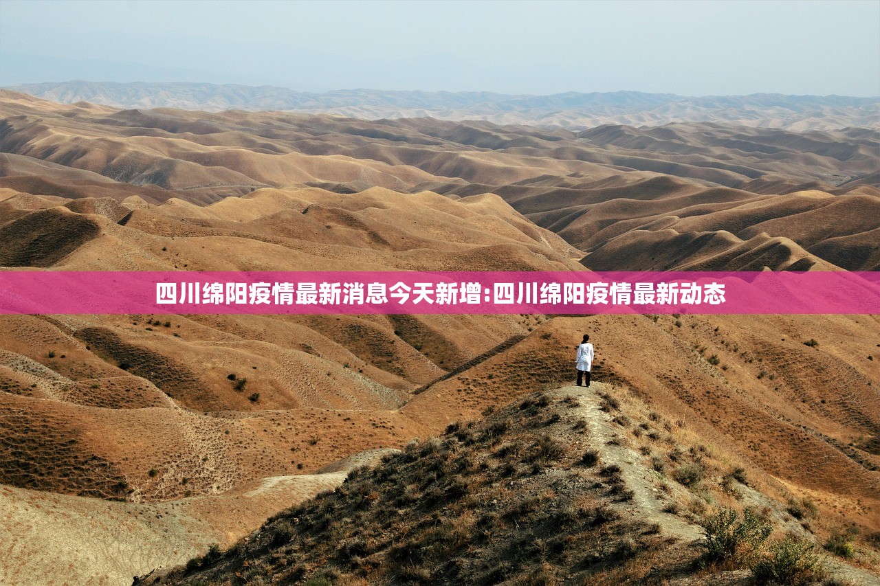 四川绵阳疫情最新消息今天新增:四川绵阳疫情最新动态 四川绵阳疫情最新消息今天新增:四川绵阳疫情最新动态