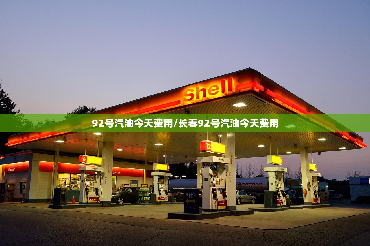 92号汽油今天费用/长春92号汽油今天费用