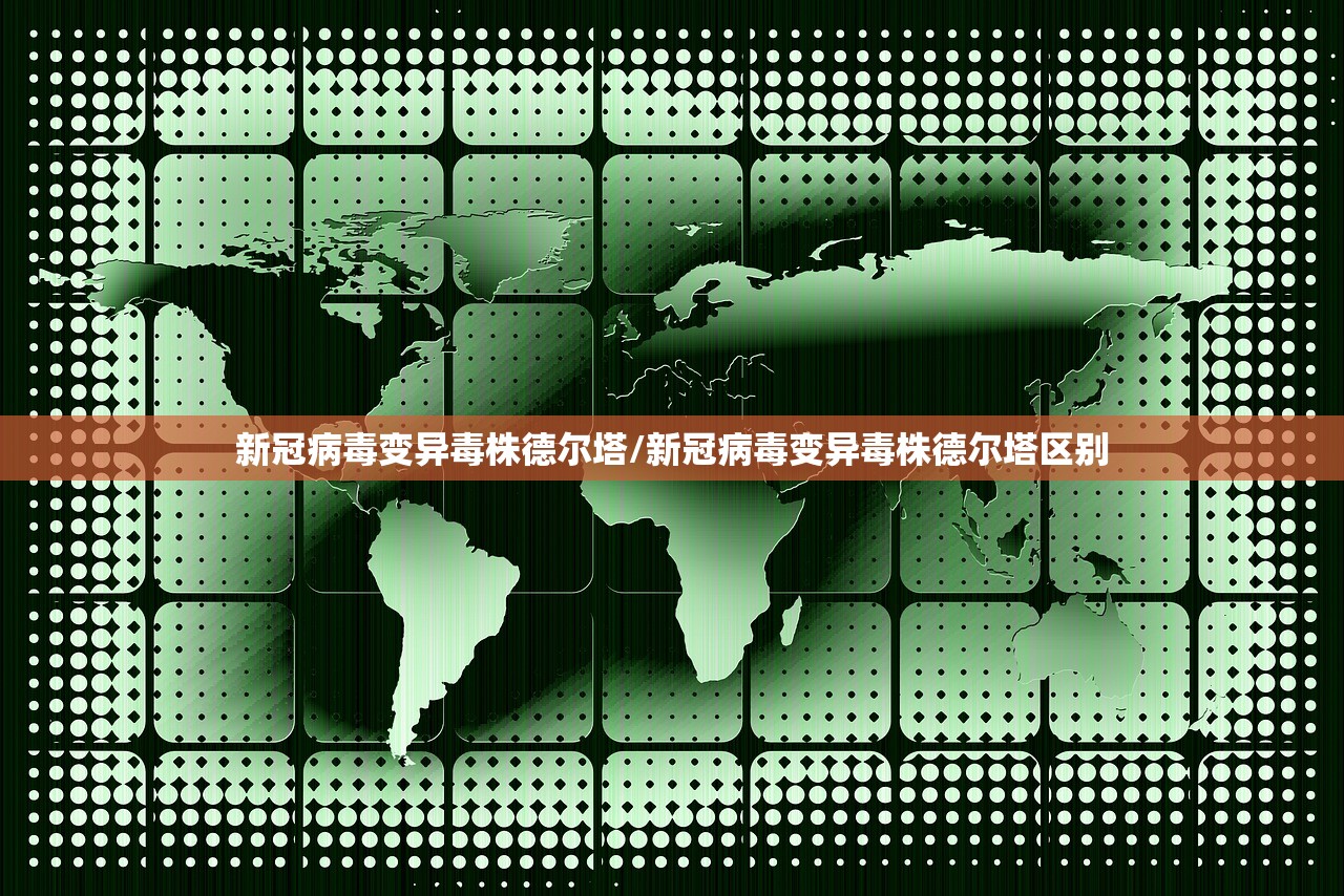 新冠病毒变异毒株德尔塔/新冠病毒变异毒株德尔塔区别