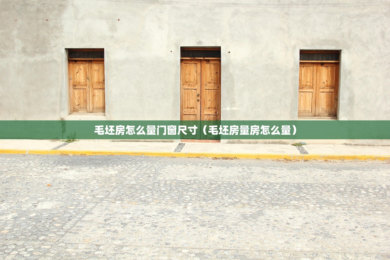 毛坯房怎么量门窗尺寸(毛坯房量房怎么量) 毛坯房怎么量门窗尺寸(毛坯房量房怎么量)
