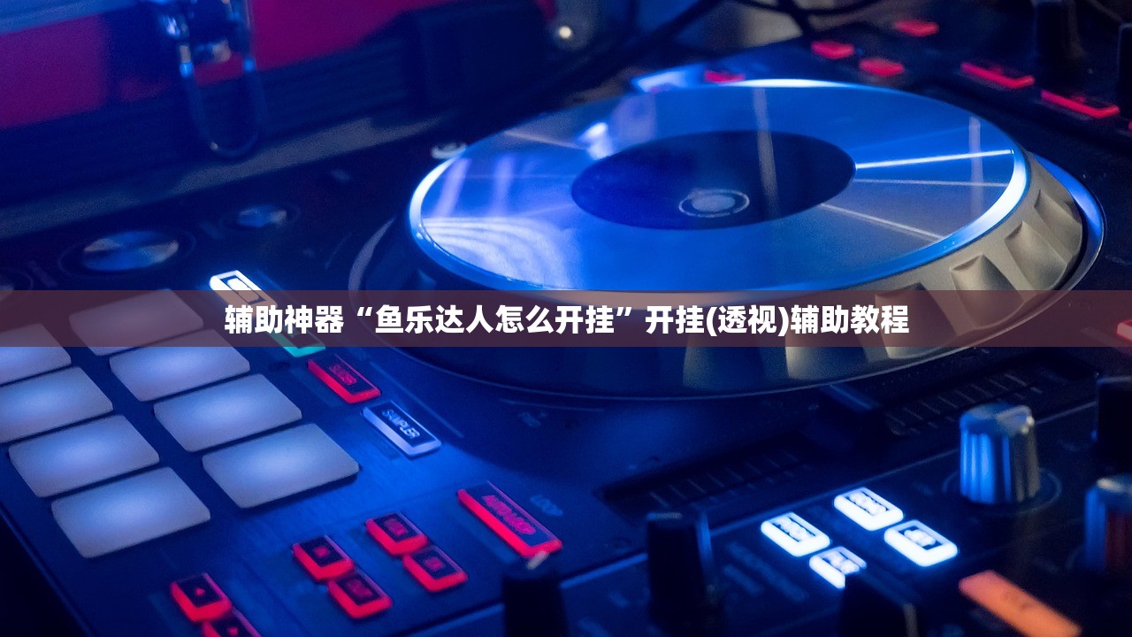 辅助神器“鱼乐达人怎么开挂”开挂(透视)辅助教程