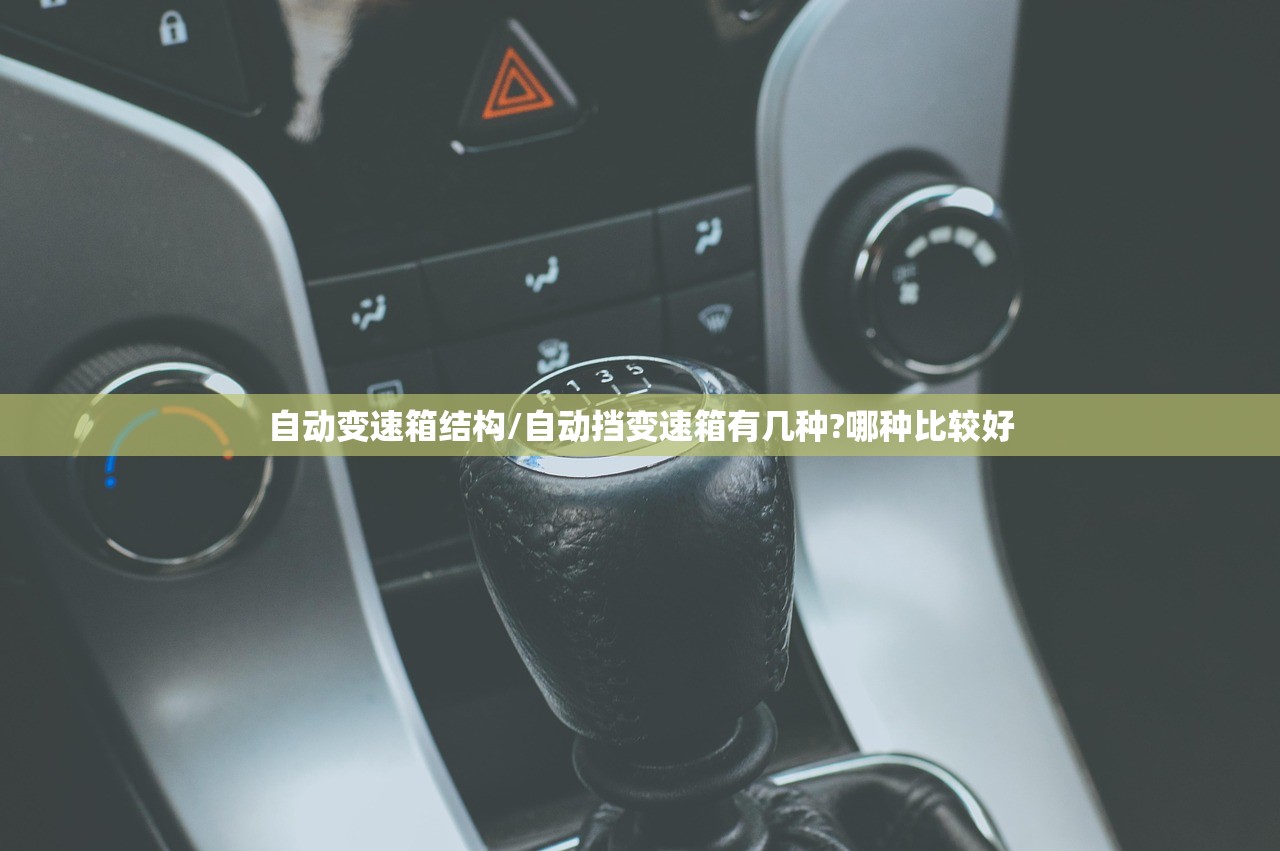 自动变速箱结构/自动挡变速箱有几种?哪种比较好