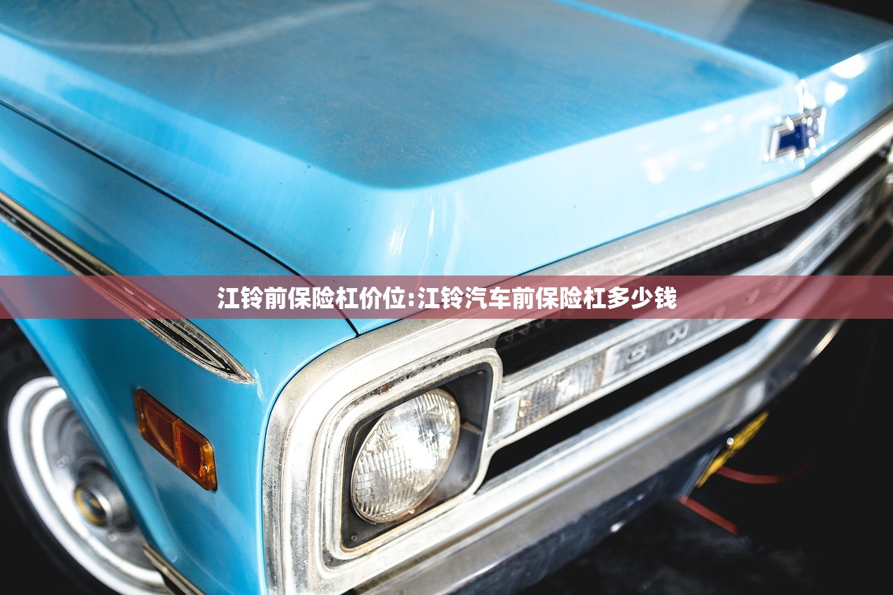 江铃前保险杠价位:江铃汽车前保险杠多少钱