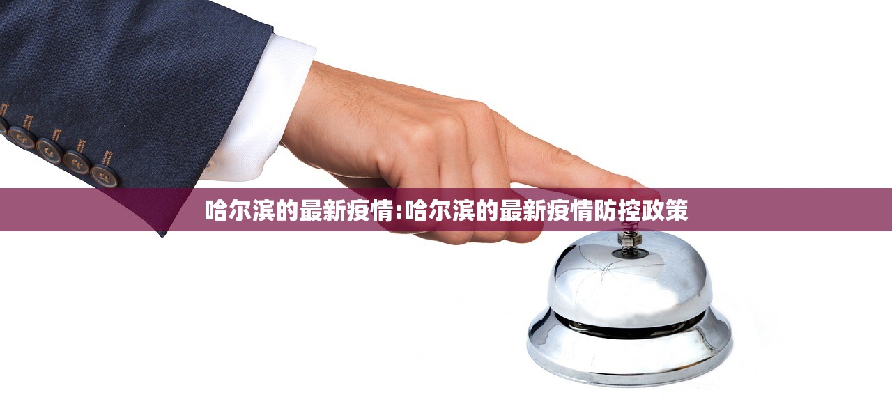 哈尔滨的最新疫情:哈尔滨的最新疫情防控政策