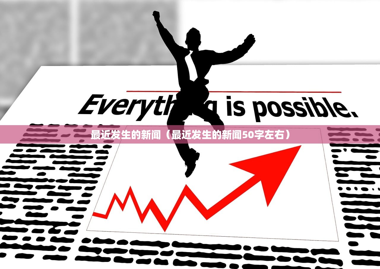 最近发生的新闻（最近发生的新闻50字左右）