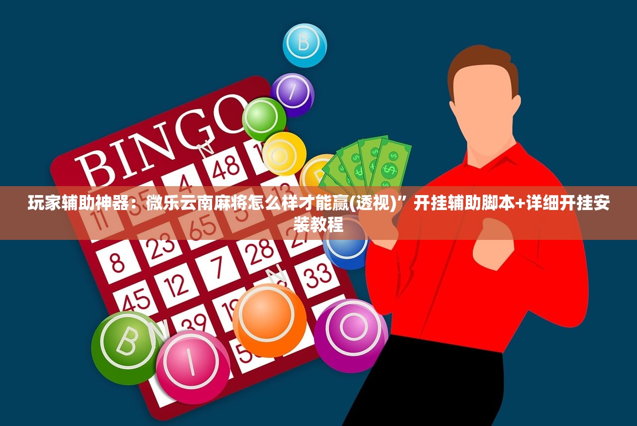玩家辅助神器：微乐云南麻将怎么样才能赢(透视)”开挂辅助脚本+详细开挂安装教程
