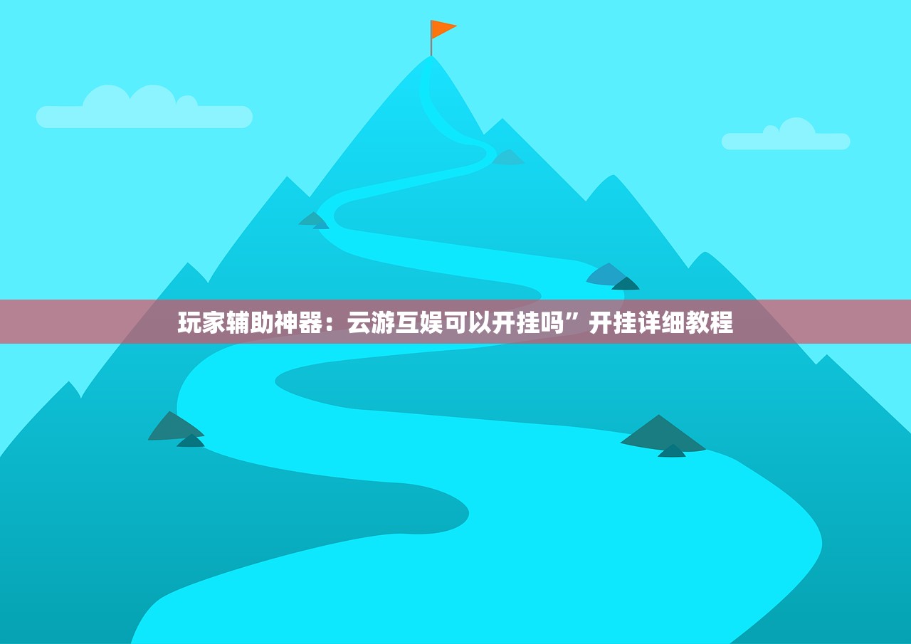 玩家辅助神器：云游互娱可以开挂吗	”开挂详细教程