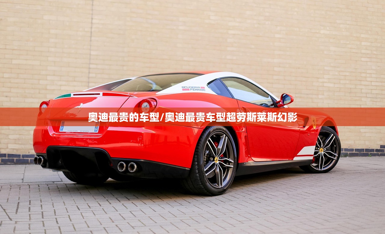奥迪最贵的车型/奥迪最贵车型超劳斯莱斯幻影