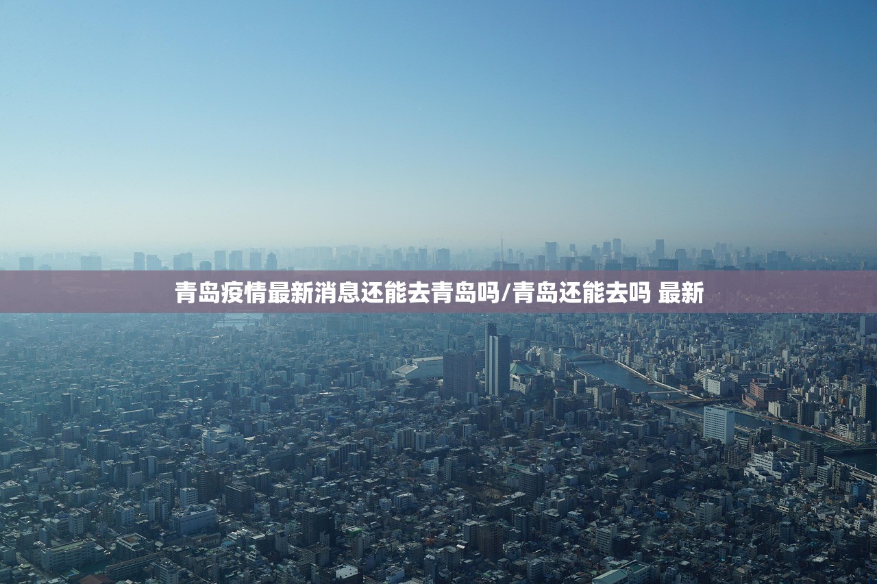 青岛疫情最新消息还能去青岛吗/青岛还能去吗 最新