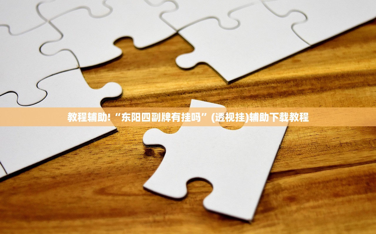 教程辅助!“东阳四副牌有挂吗”(透视挂)辅助下载教程