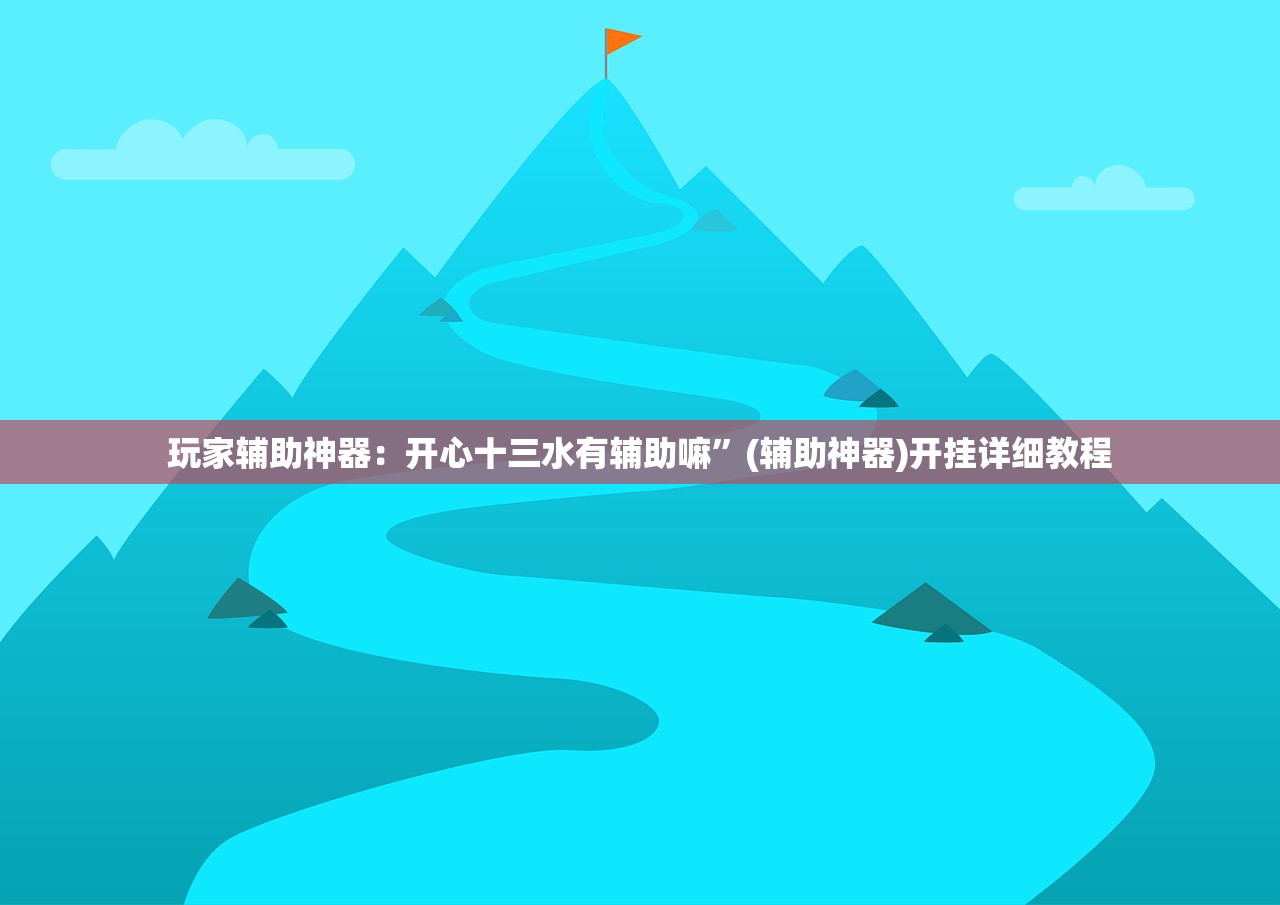 玩家辅助神器：开心十三水有辅助嘛”(辅助神器)开挂详细教程