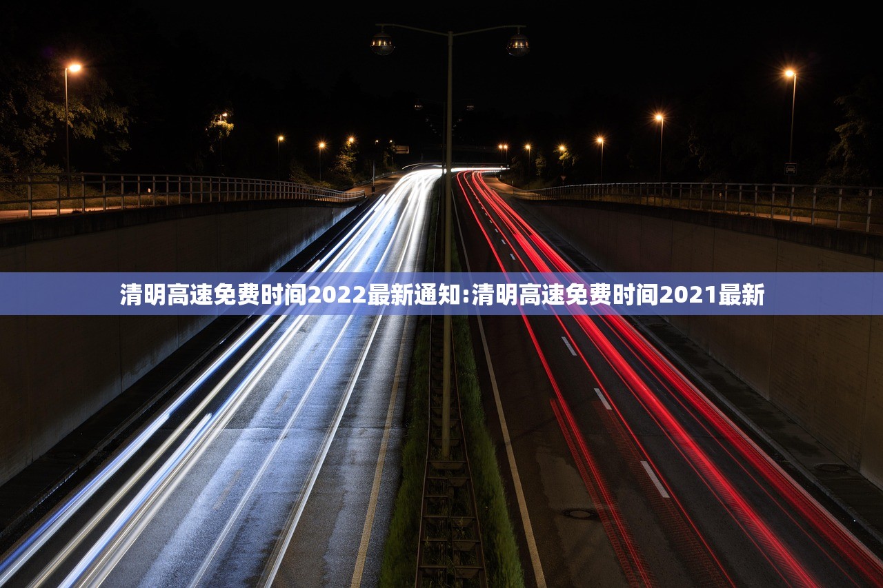 清明高速免费时间2022最新通知:清明高速免费时间2021最新