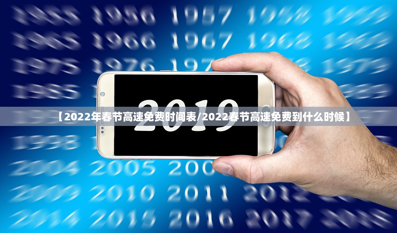 【2022年春节高速免费时间表/2022春节高速免费到什么时候】