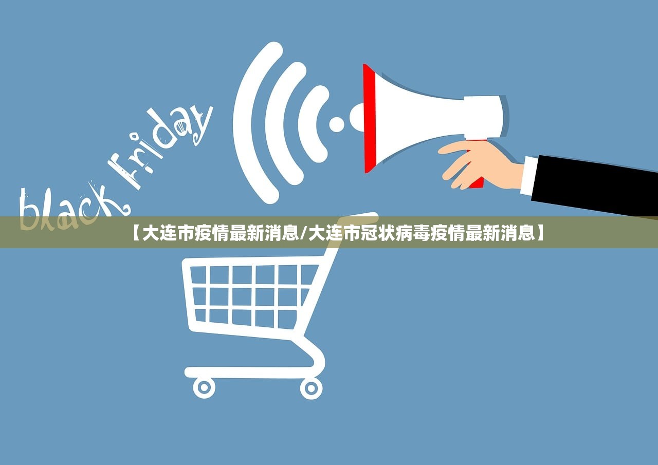 【大连市疫情最新消息/大连市冠状病毒疫情最新消息】