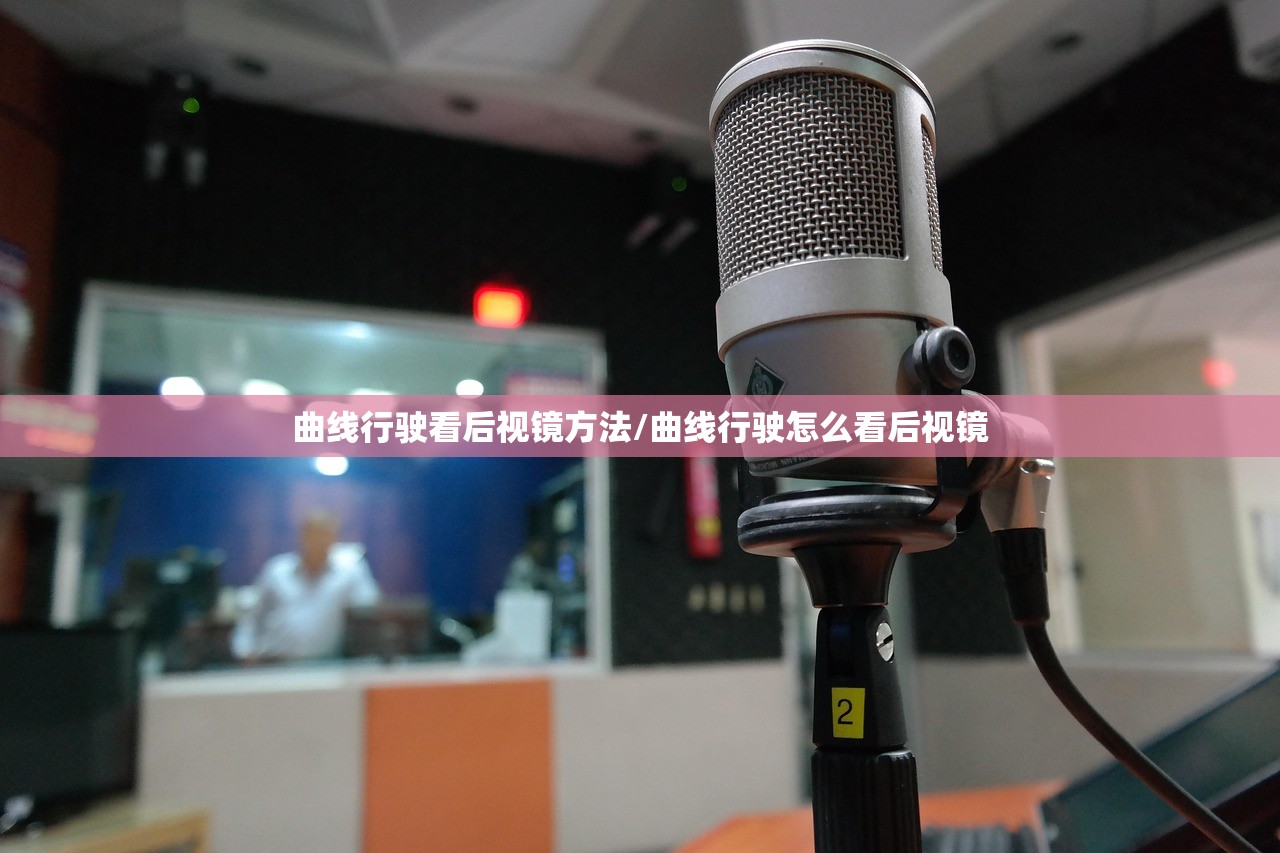 曲线行驶看后视镜方法/曲线行驶怎么看后视镜