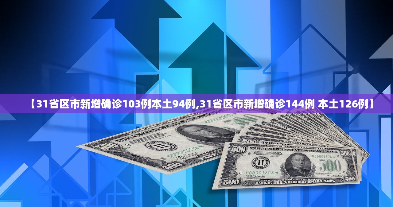 【31省区市新增确诊103例本土94例,31省区市新增确诊144例 本土126例】
