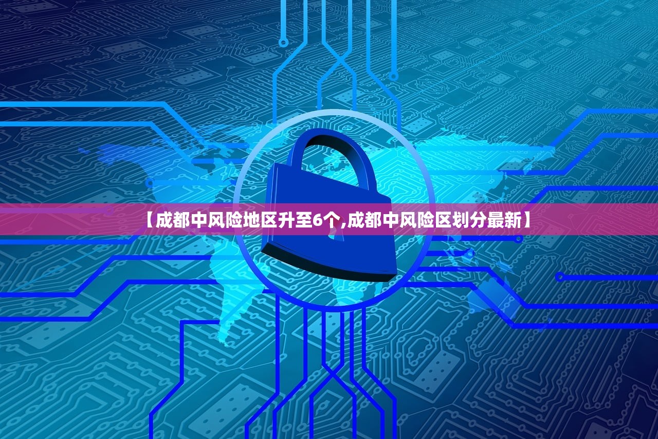 【成都中风险地区升至6个,成都中风险区划分最新】