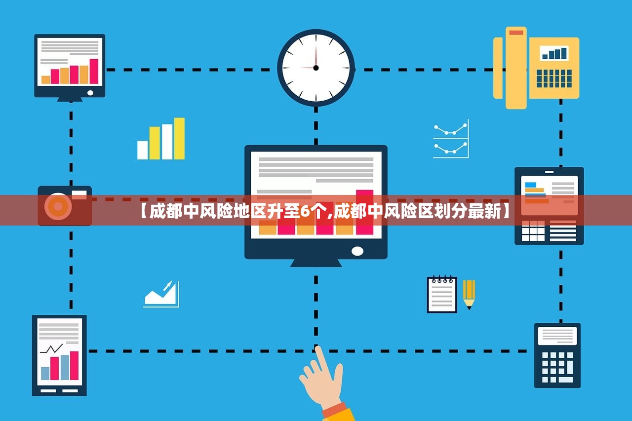 【成都中风险地区升至6个,成都中风险区划分最新】