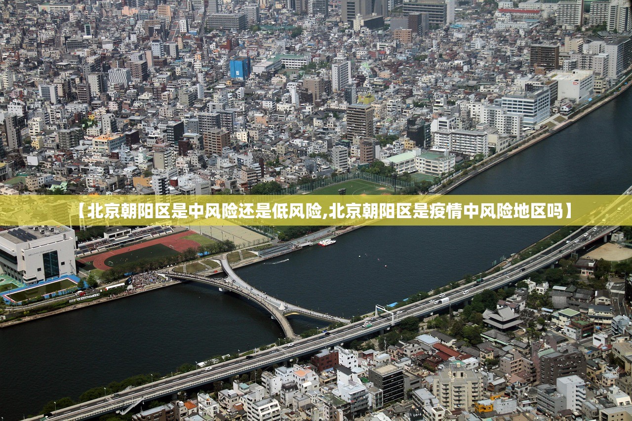 【北京朝阳区是中风险还是低风险,北京朝阳区是疫情中风险地区吗】