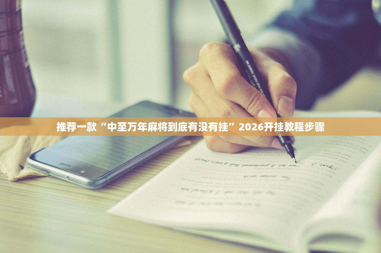 推荐一款“中至万年麻将到底有没有挂	”2026开挂教程步骤