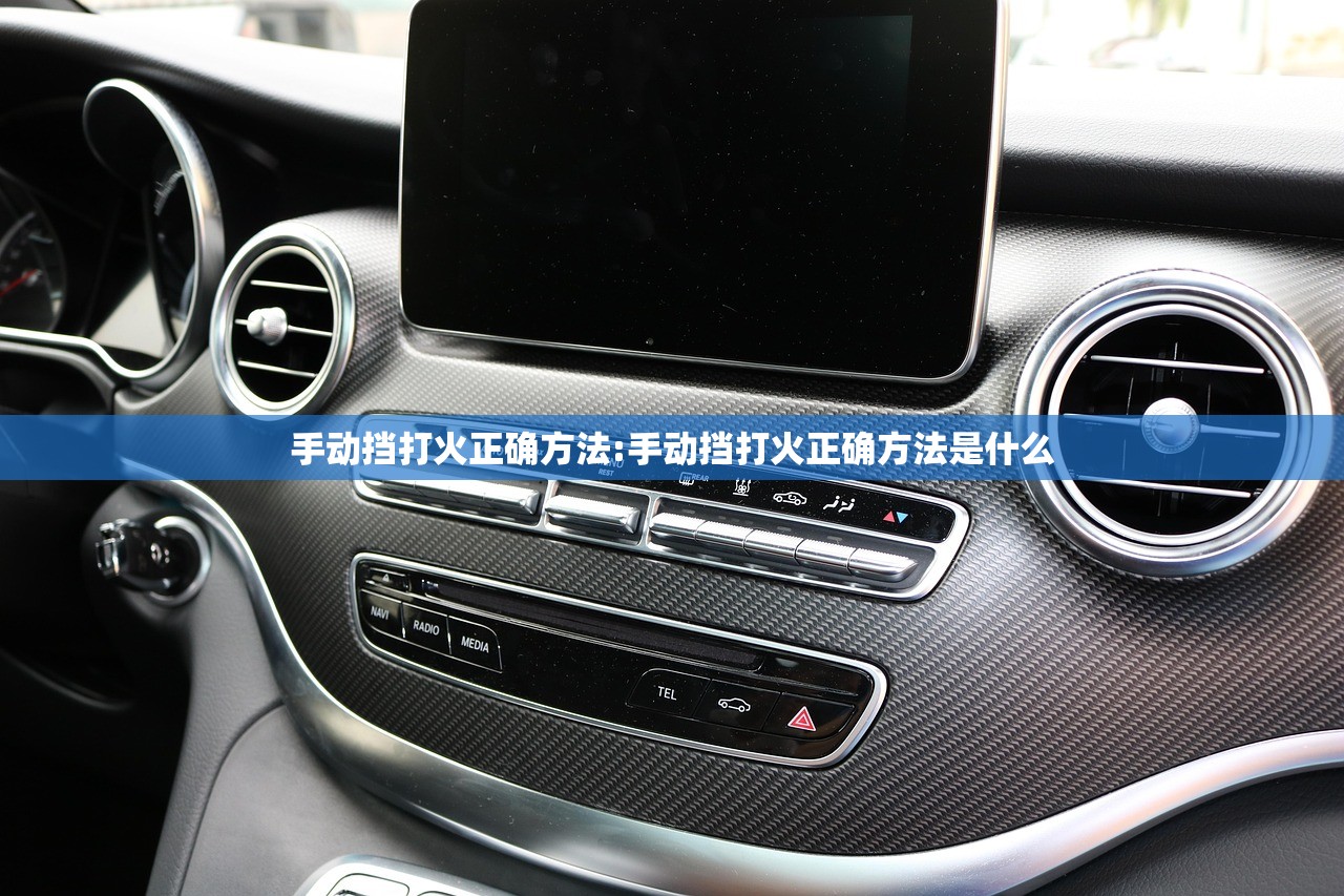 手动挡打火正确方法:手动挡打火正确方法是什么