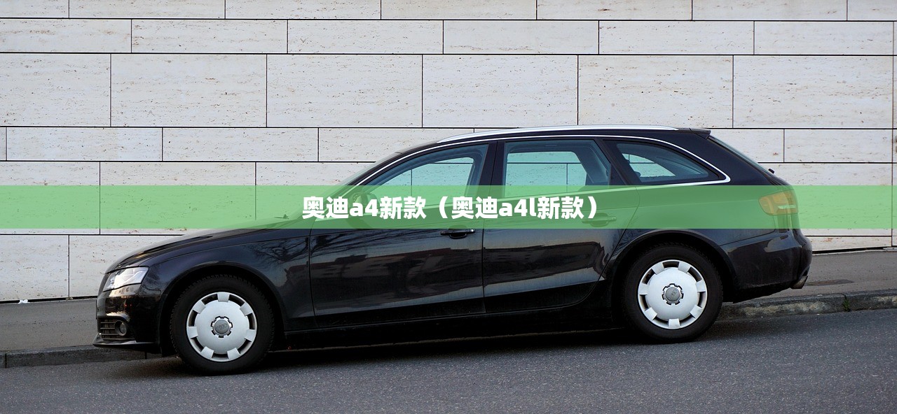 奥迪a4新款（奥迪a4l新款）