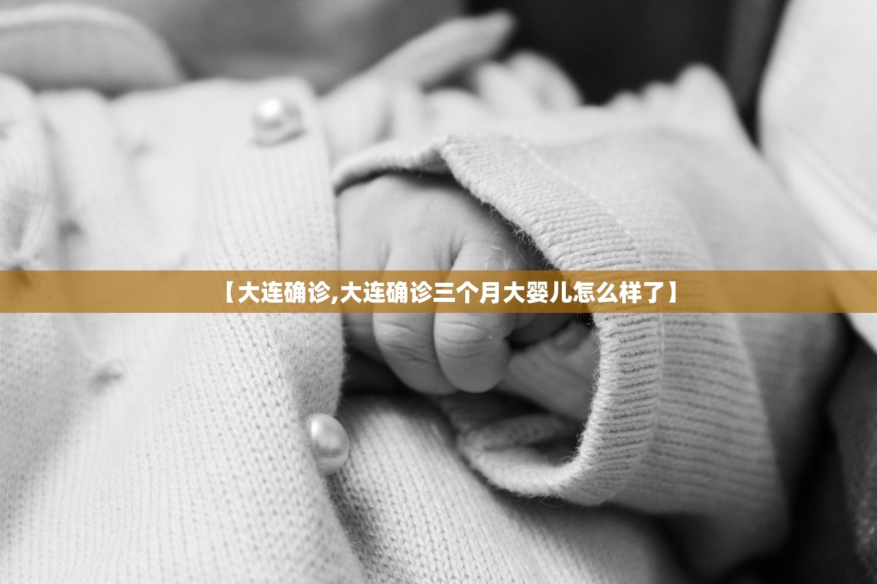 【大连确诊,大连确诊三个月大婴儿怎么样了】