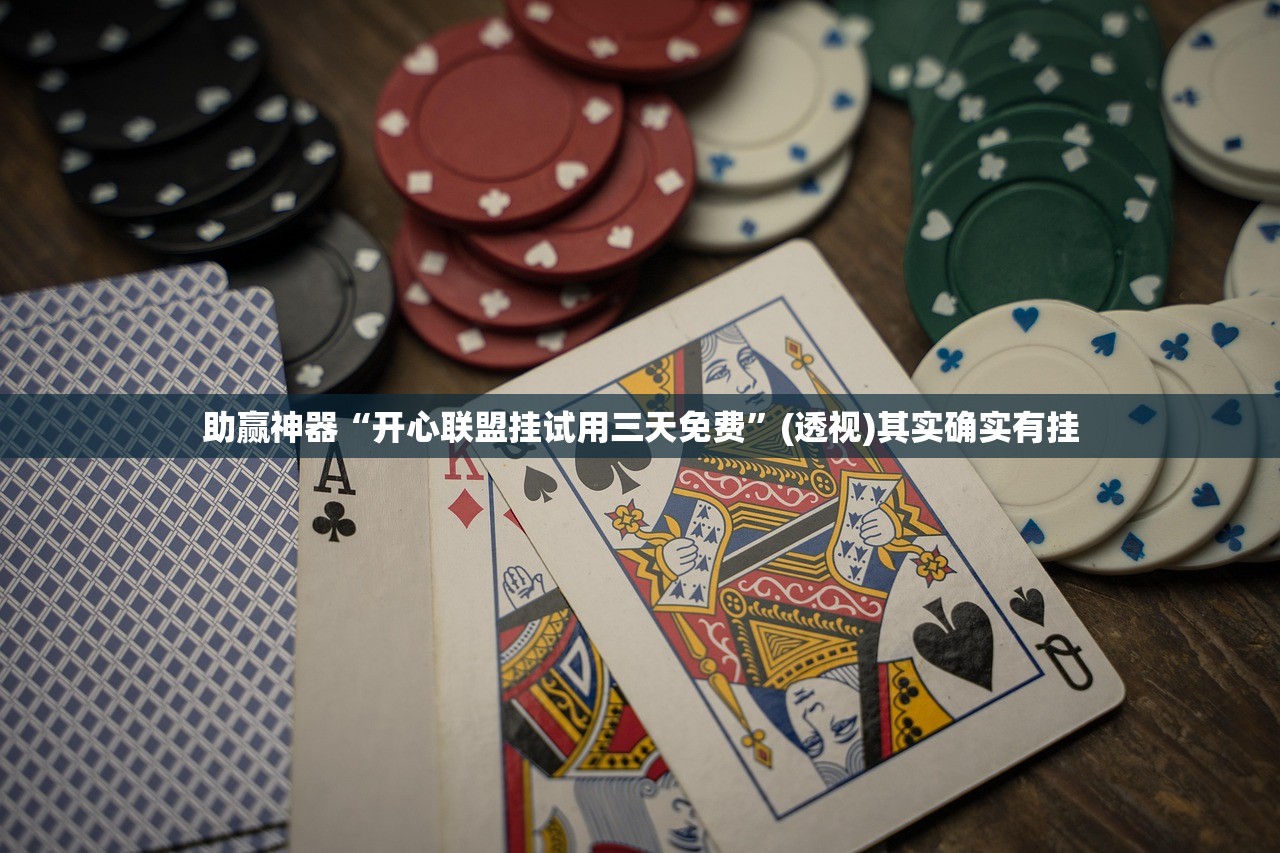 助赢神器“开心联盟挂试用三天免费”(透视)其实确实有挂