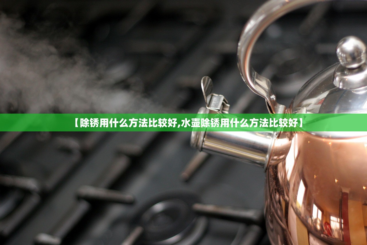 【除锈用什么方法比较好,水壶除锈用什么方法比较好】