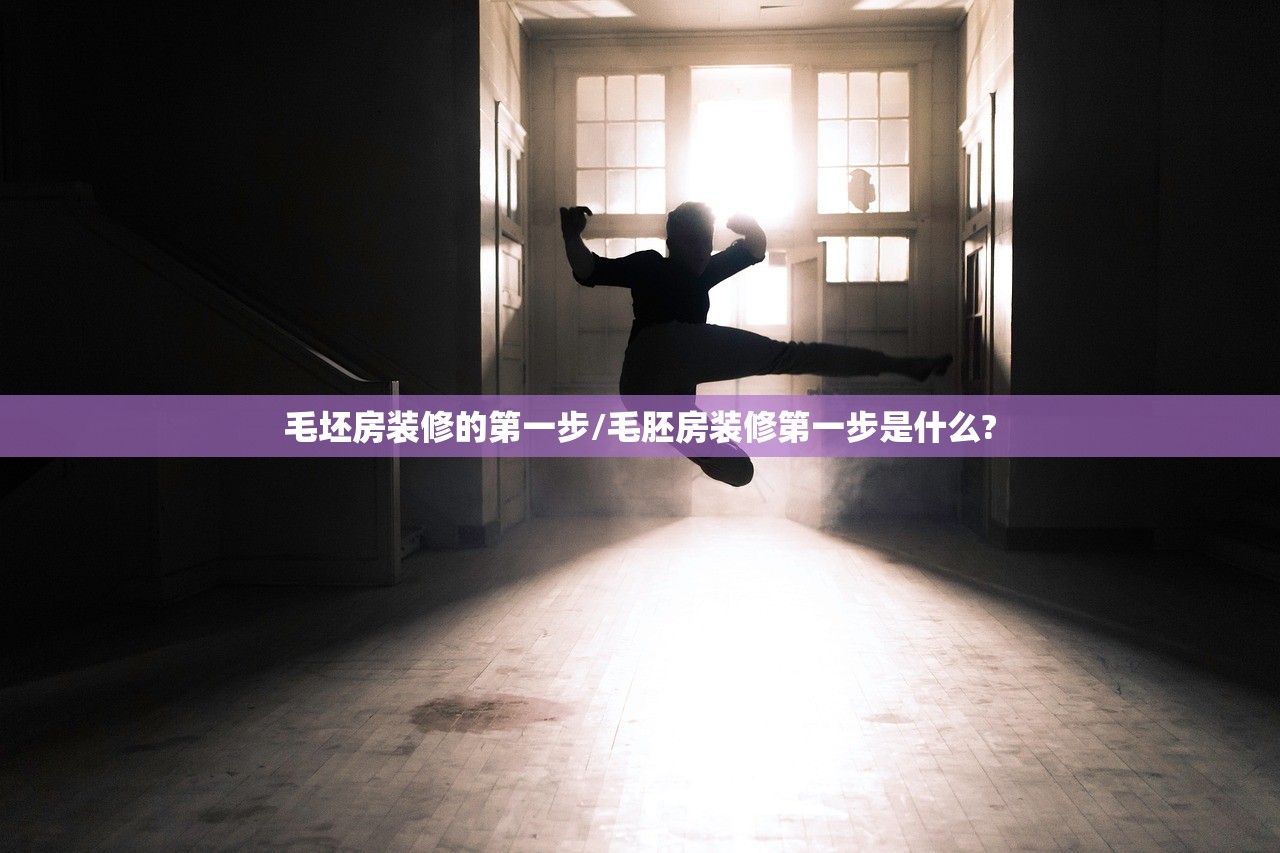 毛坯房装修的第一步/毛胚房装修第一步是什么?