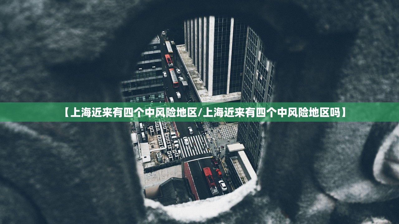 【上海近来有四个中风险地区/上海近来有四个中风险地区吗】