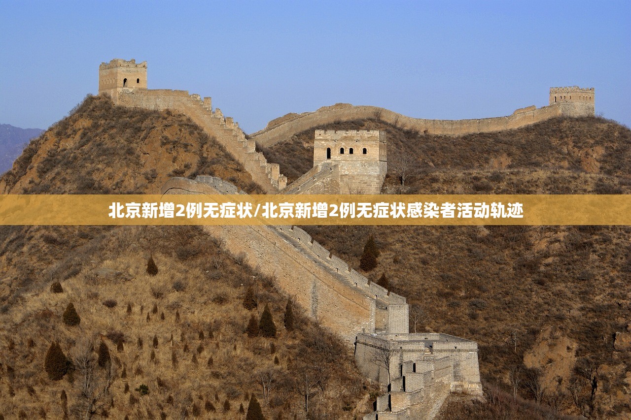 北京新增2例无症状/北京新增2例无症状感染者活动轨迹